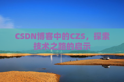 CSDN博客中的CZS，探索技术之路的启示